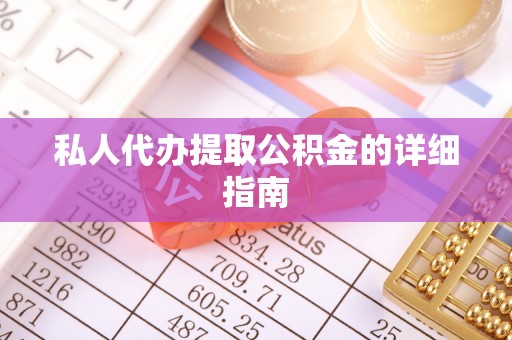 惠东私人代办提取公积金的详细指南